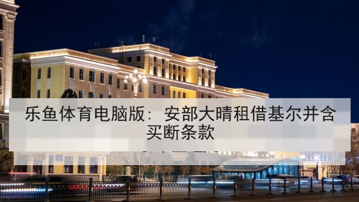 乐鱼体育电脑版: 安部大晴租借基尔并含买断条款