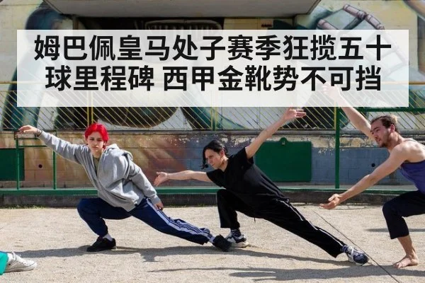 姆巴佩皇马处子赛季狂揽五十球里程碑 西甲金靴势不可挡